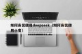 如何安装使用deepseek（如何安装使用小度）