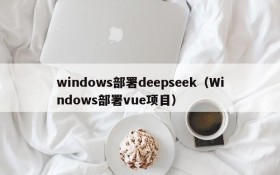 windows部署deepseek（Windows部署vue项目）