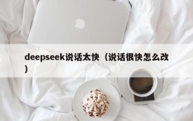 deepseek说话太快（说话很快怎么改）