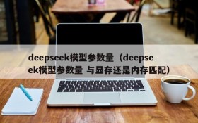 deepseek模型参数量（deepseek模型参数量 与显存还是内存匹配）