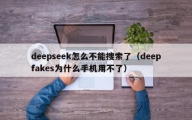 deepseek怎么不能搜索了（deepfakes为什么手机用不了）