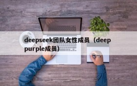 deepseek团队女性成员(deep purple成员)