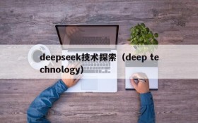 deepseek技术探索（deep technology）