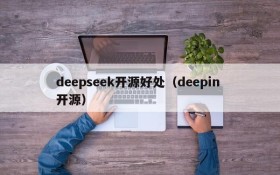 deepseek开源好处(deepin 开源)