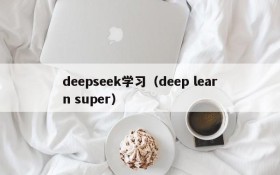 deepseek学习（deep learn super）
