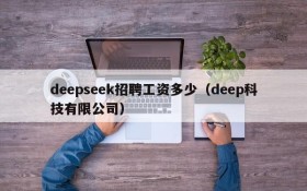 deepseek招聘工资多少（deep科技有限公司）