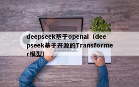 deepseek基于openai(deepseek基于开源的Transformer模型)