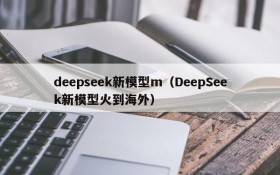 deepseek新模型m（DeepSeek新模型火到海外）