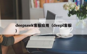 deepseek客服应用（deepl客服）