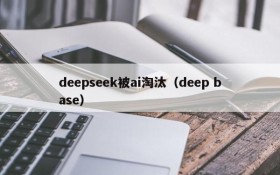 deepseek被ai淘汰(deep base)