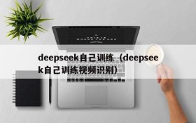 deepseek自己训练(deepseek自己训练视频识别)