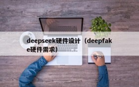 deepseek硬件设计(deepfake硬件需求)