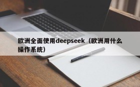 欧洲全面使用deepseek（欧洲用什么操作系统）