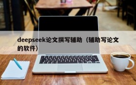 deepseek论文撰写辅助（辅助写论文的软件）