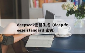 deepseek密钥生成(deep freeze standard 密钥)