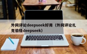 外网评论deepseek好用（外网评论扎克伯格deepseek）