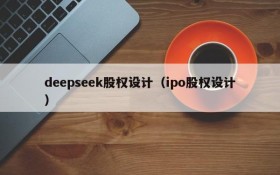 deepseek股权设计（ipo股权设计）