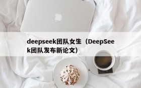 deepseek团队女生(DeepSeek团队发布新论文)