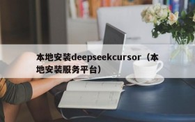 本地安装deepseekcursor（本地安装服务平台）