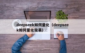 deepseek如何量化(deepseek如何量化交易)