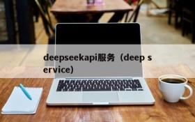 deepseekapi服务（deep service）