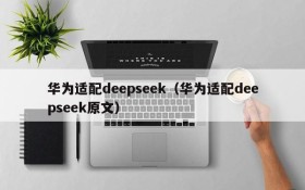 华为适配deepseek（华为适配deepseek原文）