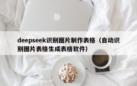 deepseek识别图片制作表格(自动识别图片表格生成表格软件)