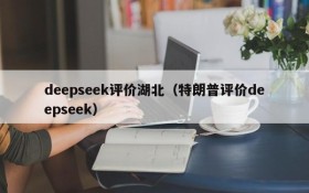 deepseek评价湖北（特朗普评价deepseek）