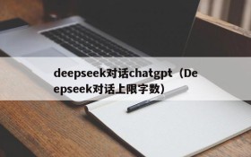 deepseek对话chatgpt（Deepseek对话上限字数）