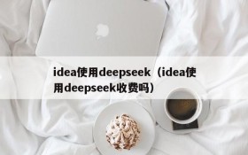 idea使用deepseek（idea使用deepseek收费吗）