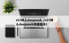 siri接入deepseek（siri接入deepseek快捷指令）