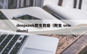 deepseek爬虫教程(爬虫 selenium)