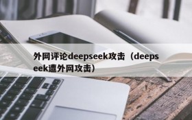 外网评论deepseek攻击(deepseek遭外网攻击)