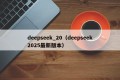 deepseek_20（deepseek2025最新版本）