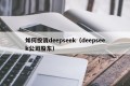 如何投资deepseek（deepseek公司股东）