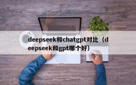 deepseek和chatgpt对比（deepseek和gpt哪个好）