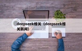 deepseek相关（deepseek相关新闻）