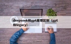 deepseek和gpt原理区别(gpt和legacy)