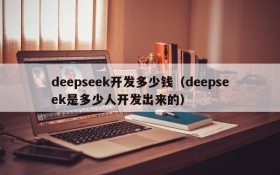 deepseek开发多少钱(deepseek是多少人开发出来的)