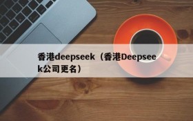 香港deepseek（香港Deepseek公司更名）