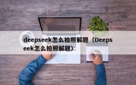 deepseek怎么拍照解题（Deepseek怎么拍照解题）