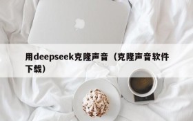 用deepseek克隆声音(克隆声音软件下载)