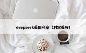 deepseek美国利空(利空美股)