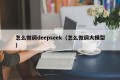 怎么微调deepseek（怎么微调大模型）