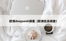 欧洲deepseek调查（欧洲社会调查）