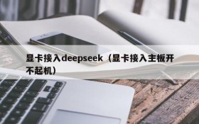 显卡接入deepseek（显卡接入主板开不起机）