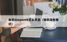 微软deepseek怎么开启（微软深色模式）