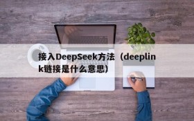 接入DeepSeek方法（deeplink链接是什么意思）