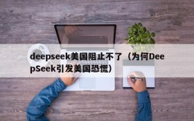 deepseek美国阻止不了(为何DeepSeek引发美国恐慌)