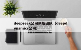 deepseek公司创始团队(deepdynamics公司)